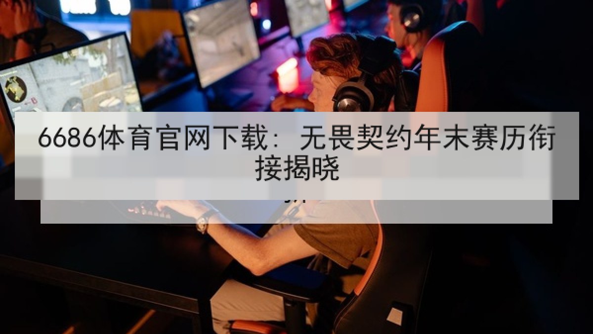 6686体育官网下载: 无畏契约年末赛历衔接揭晓
