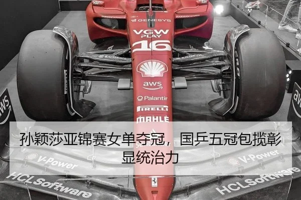 孙颖莎亚锦赛女单夺冠，国乒五冠包揽彰显统治力